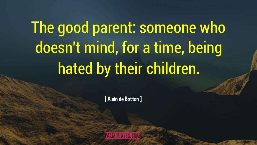Alain De Botton Quotes: The good parent: someone who