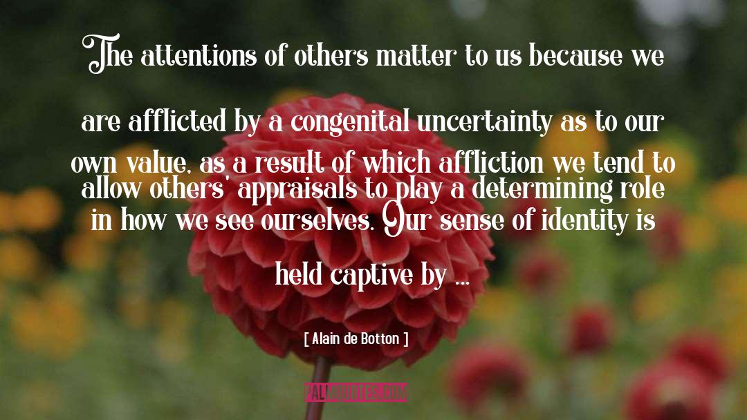 Alain De Botton Quotes: The attentions of others matter