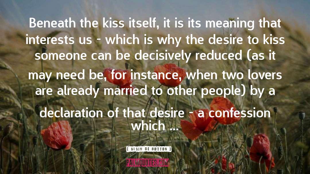 Alain De Botton Quotes: Beneath the kiss itself, it