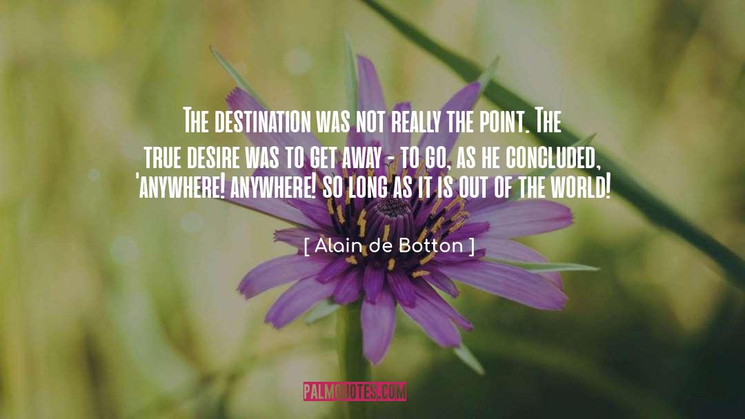 Alain De Botton Quotes: The destination was not really