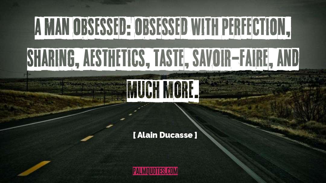 Alain Ducasse Quotes: A man obsessed: obsessed with