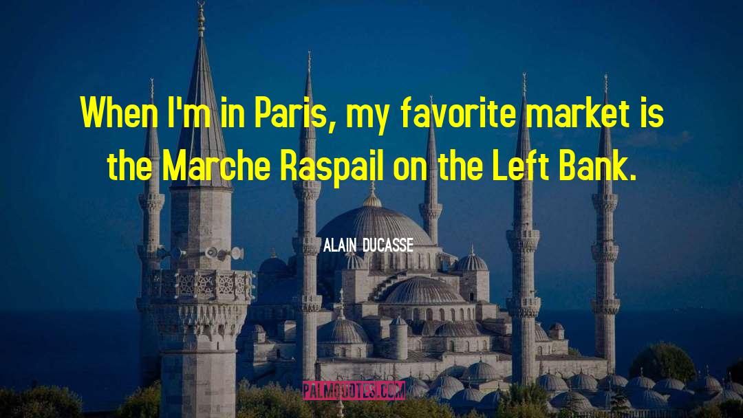 Alain Ducasse Quotes: When I'm in Paris, my