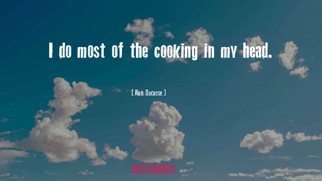 Alain Ducasse Quotes: I do most of the