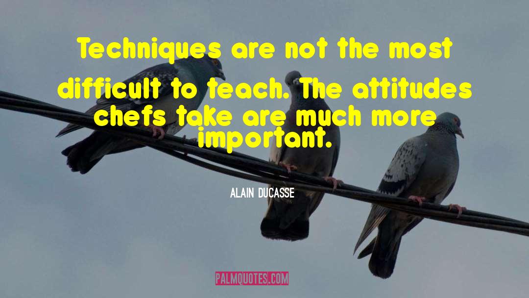 Alain Ducasse Quotes: Techniques are not the most