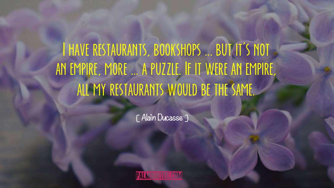 Alain Ducasse Quotes: I have restaurants, bookshops ...