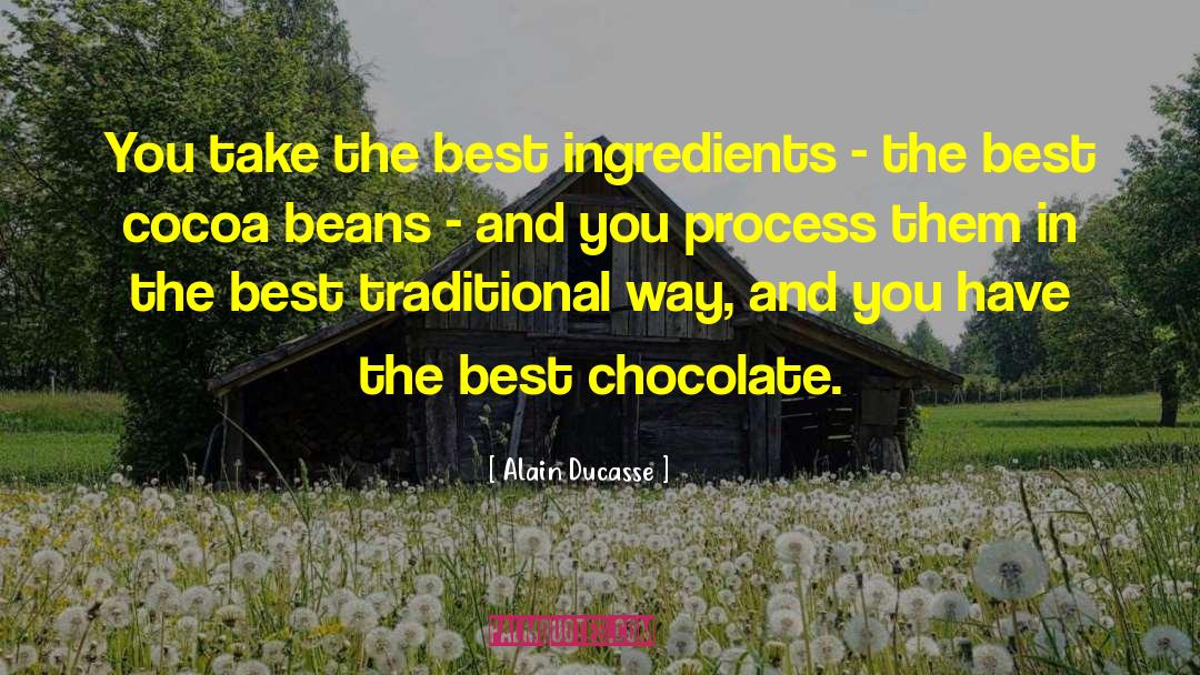 Alain Ducasse Quotes: You take the best ingredients