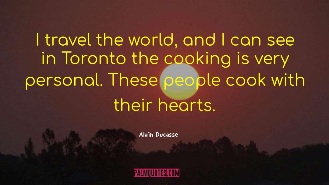 Alain Ducasse Quotes: I travel the world, and