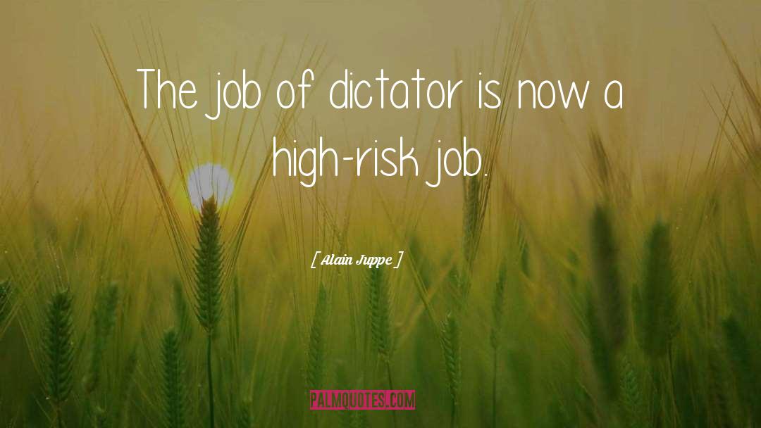 Alain Juppe Quotes: The job of dictator is