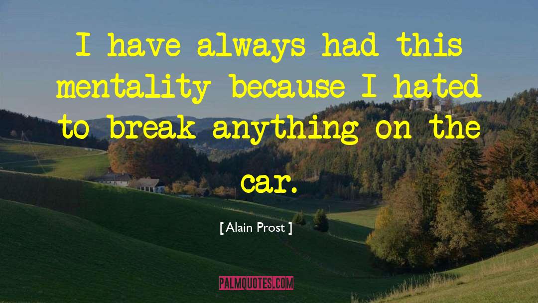 Alain Prost Quotes: I have always had this