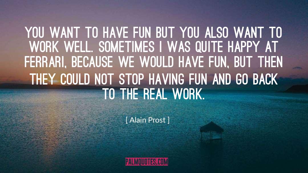 Alain Prost Quotes: You want to have fun