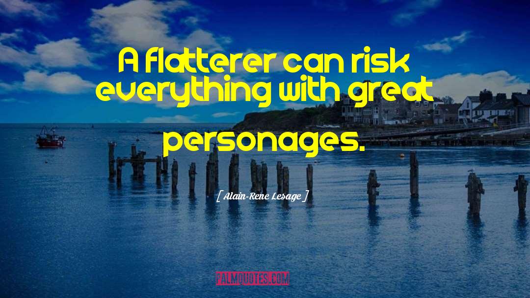 Alain-Rene Lesage Quotes: A flatterer can risk everything