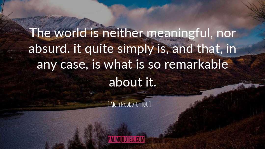 Alain Robbe-Grillet Quotes: The world is neither meaningful,
