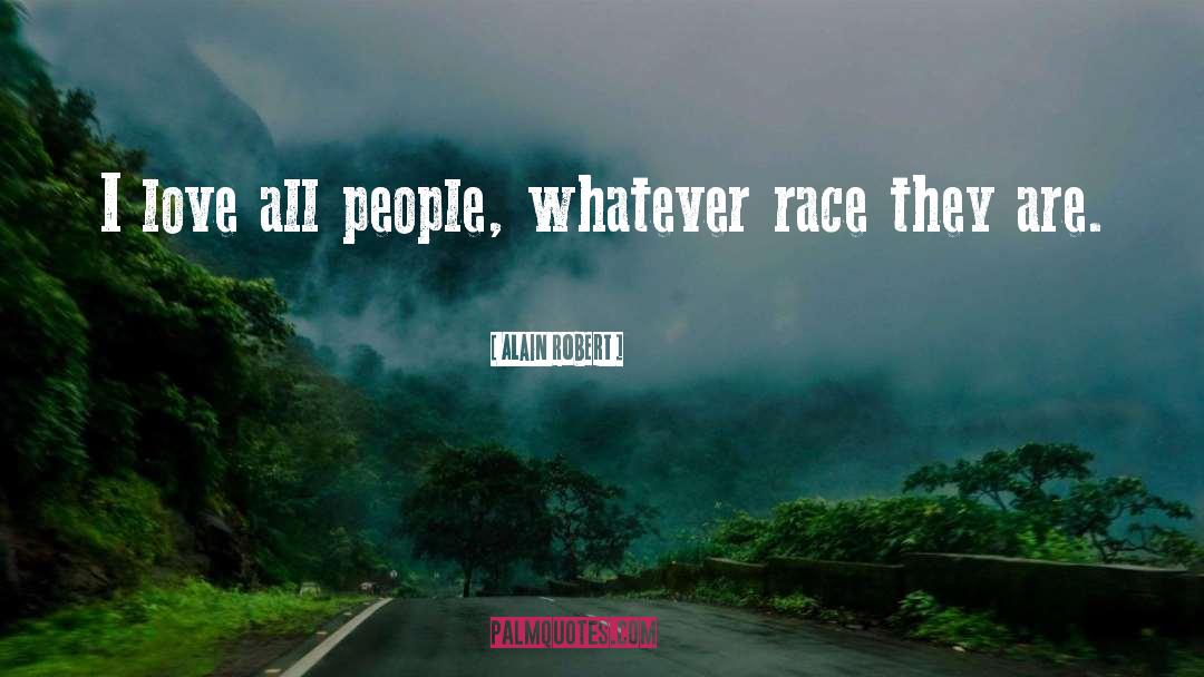 Alain Robert Quotes: I love all people, whatever