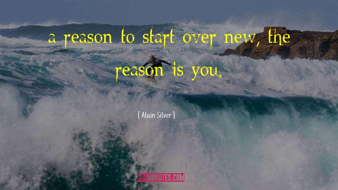 Alain Silver Quotes: a reason to start over