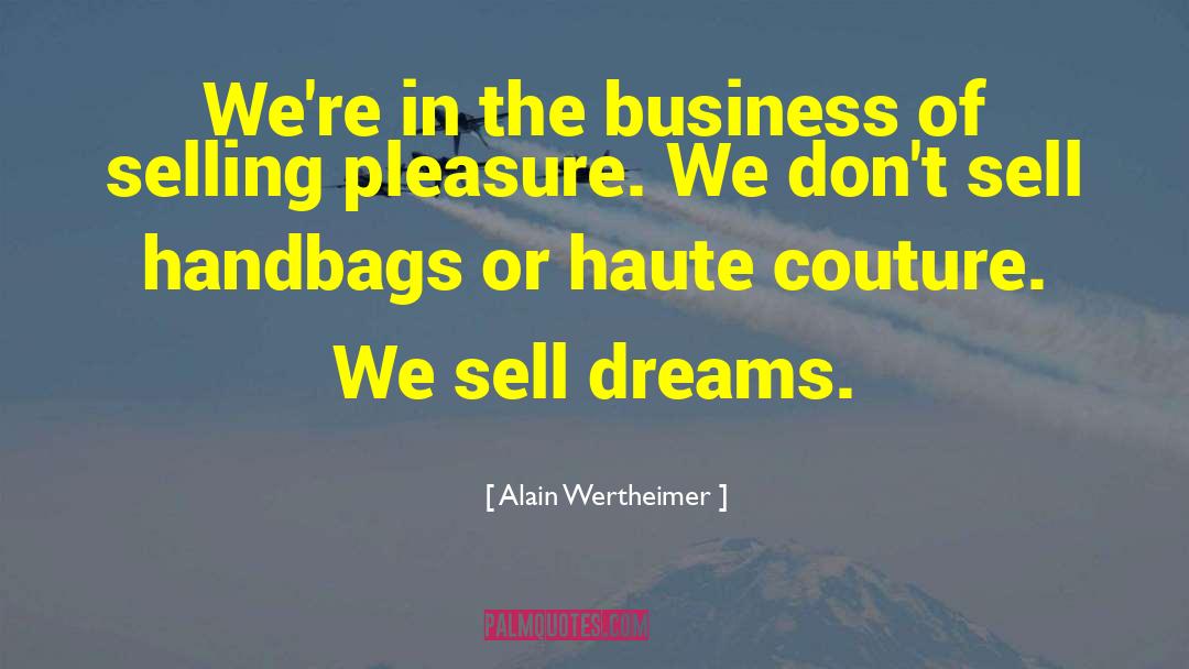Alain Wertheimer Quotes: We're in the business of