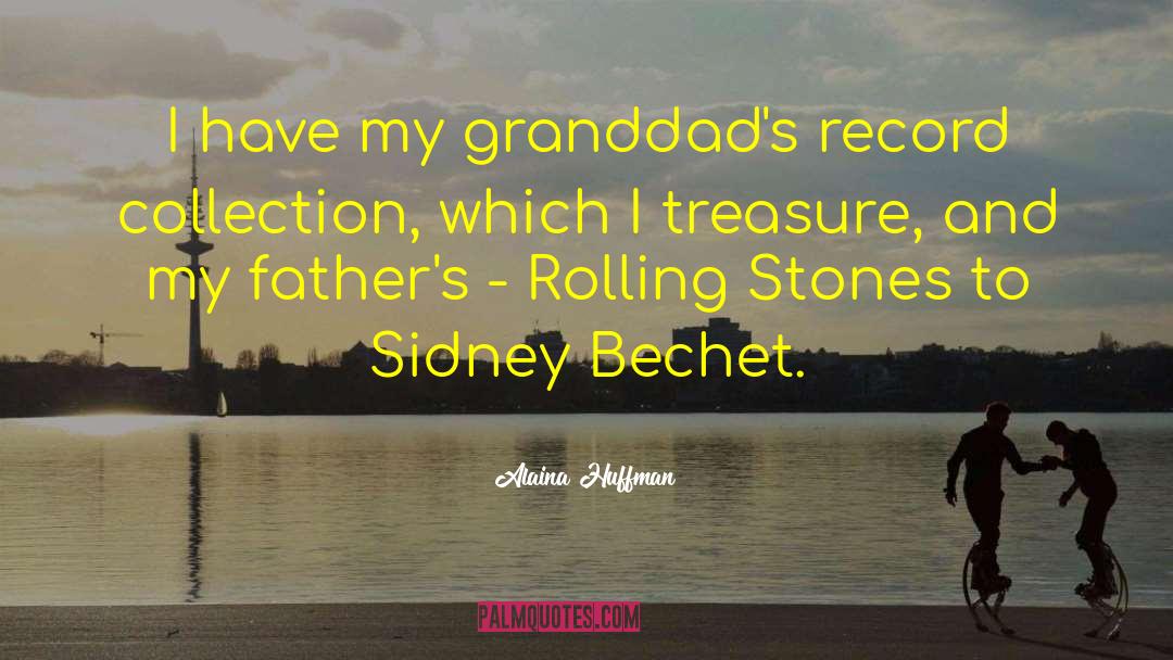 Alaina Huffman Quotes: I have my granddad's record