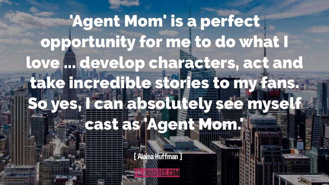 Alaina Huffman Quotes: 'Agent Mom' is a perfect