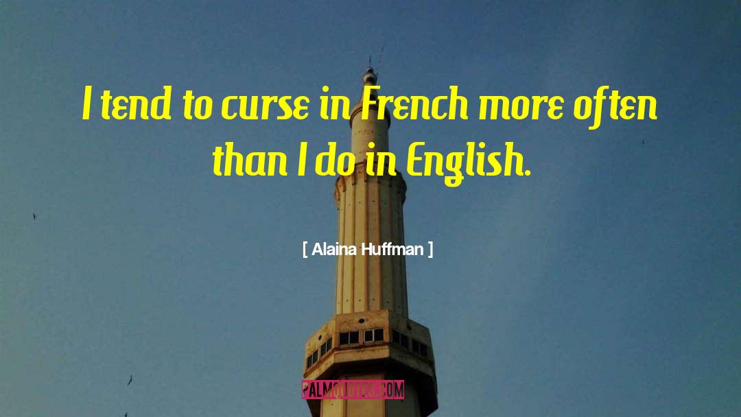 Alaina Huffman Quotes: I tend to curse in