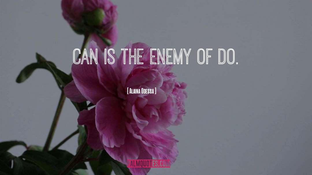 Alaina Odessa Quotes: CAN is the enemy of