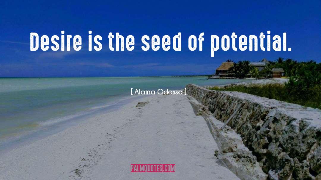 Alaina Odessa Quotes: Desire is the seed of