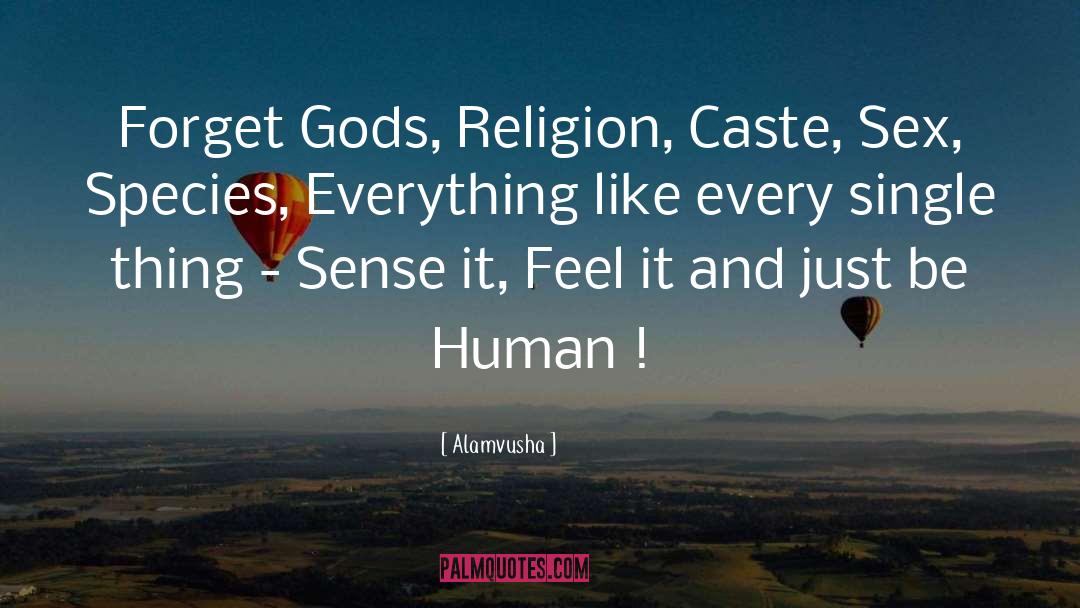 Alamvusha Quotes: Forget Gods, Religion, Caste, Sex,