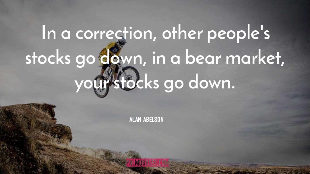 Alan Abelson Quotes: In a correction, other people's