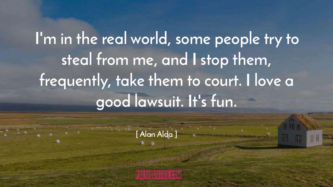 Alan Alda Quotes: I'm in the real world,