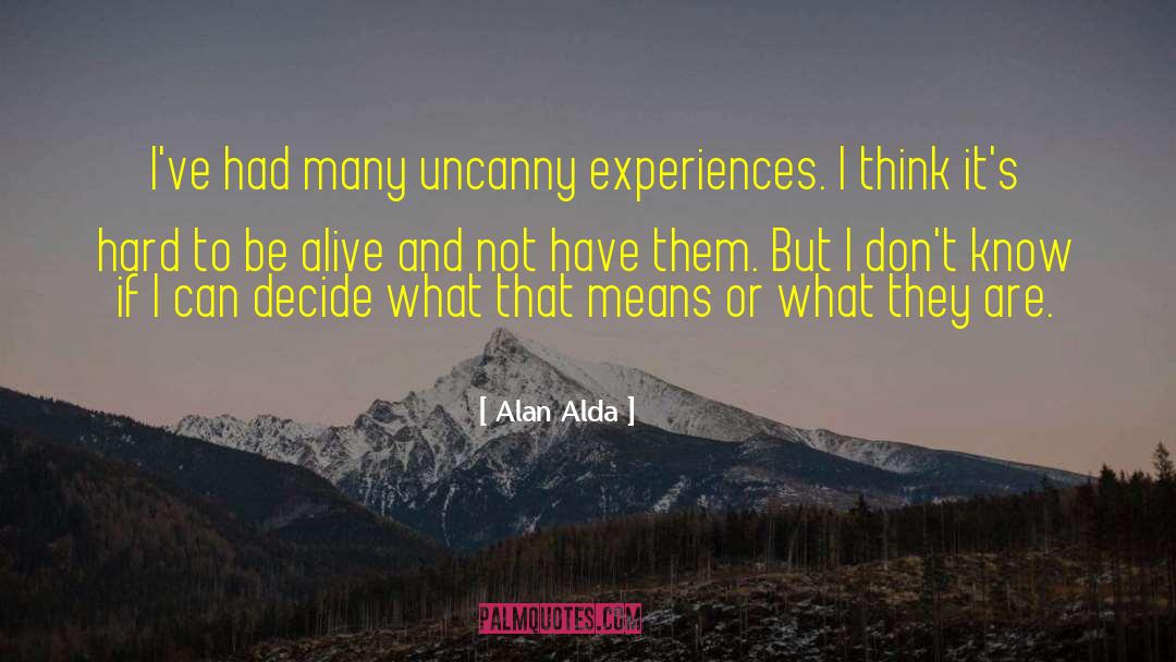 Alan Alda Quotes: I've had many uncanny experiences.