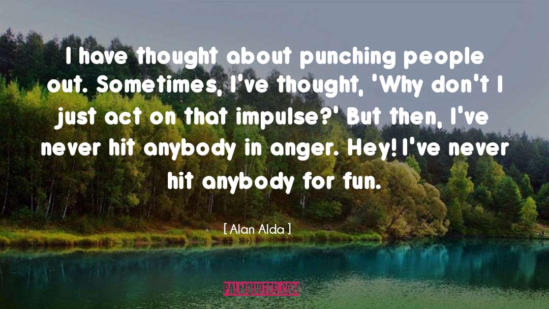 Alan Alda Quotes: I have thought about punching