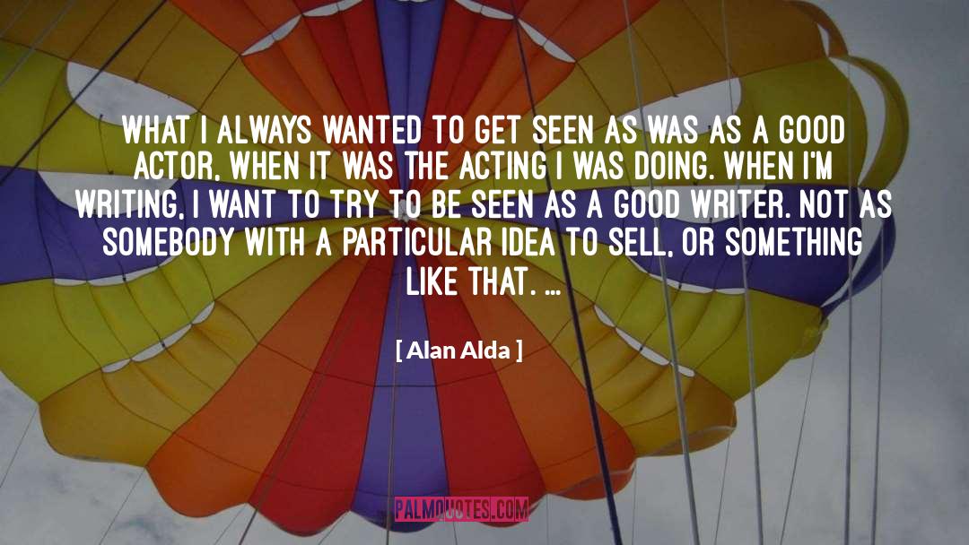 Alan Alda Quotes: What I always wanted to