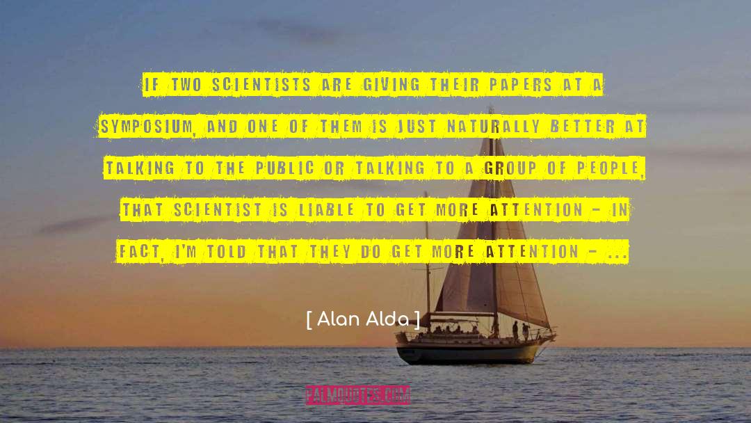 Alan Alda Quotes: If two scientists are giving