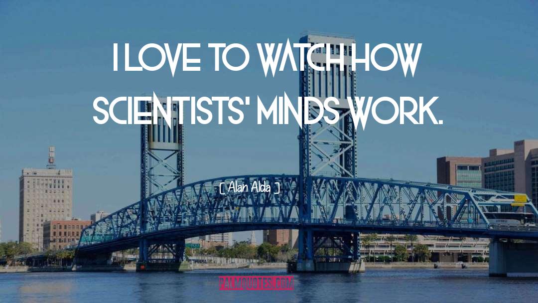 Alan Alda Quotes: I love to watch how