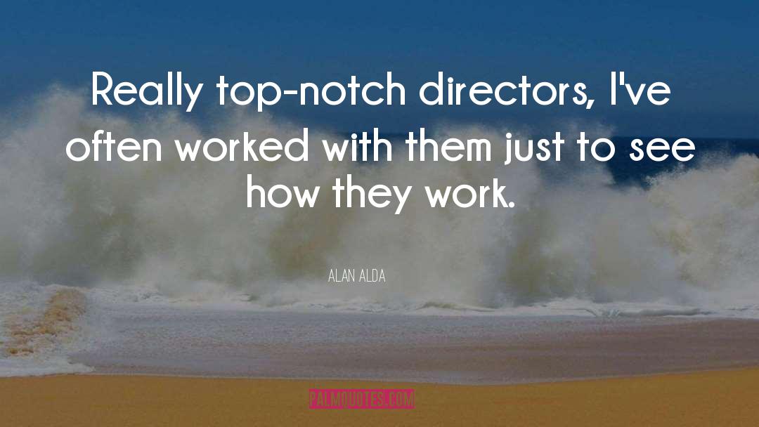 Alan Alda Quotes: Really top-notch directors, I've often