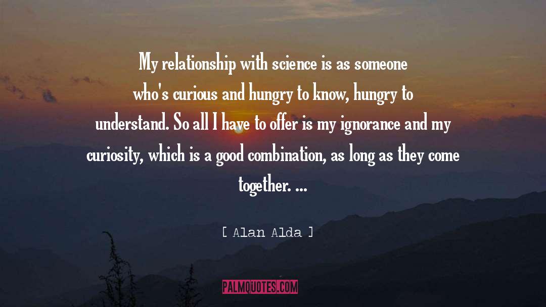 Alan Alda Quotes: My relationship with science is