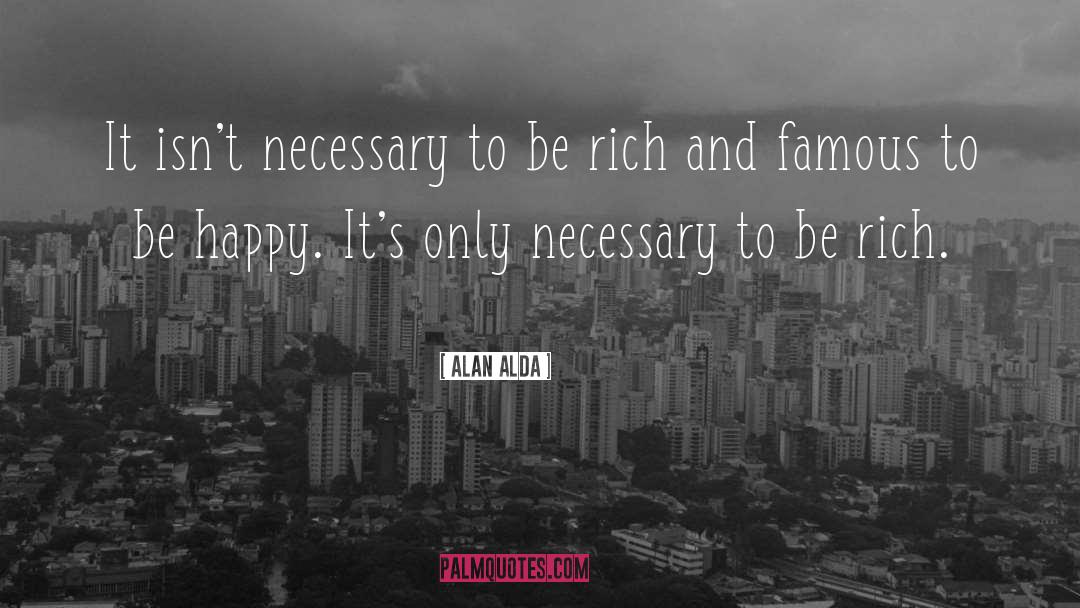 Alan Alda Quotes: It isn't necessary to be