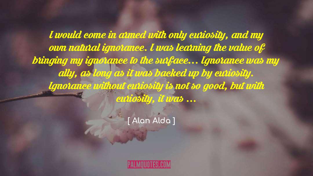Alan Alda Quotes: I would come in armed