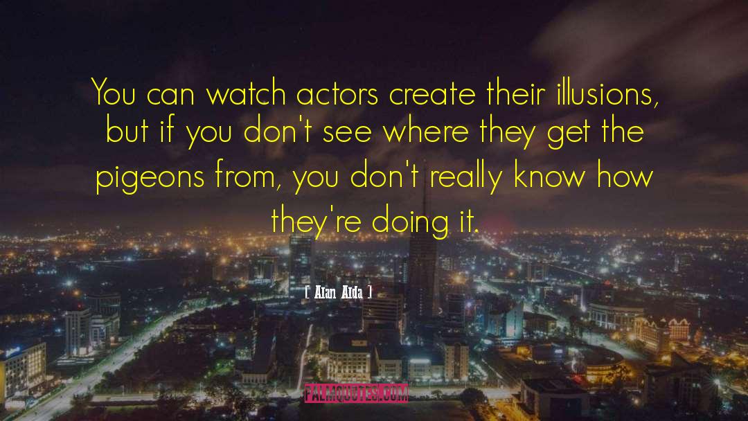 Alan Alda Quotes: You can watch actors create