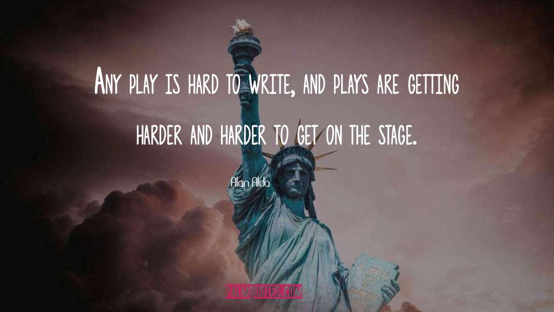 Alan Alda Quotes: Any play is hard to