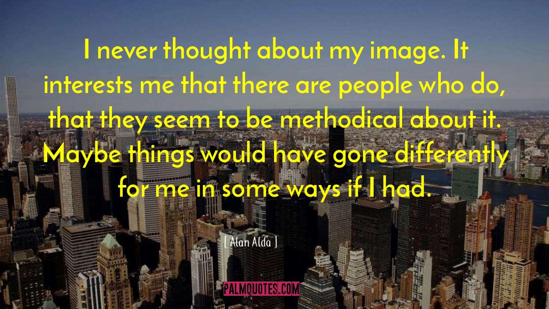 Alan Alda Quotes: I never thought about my