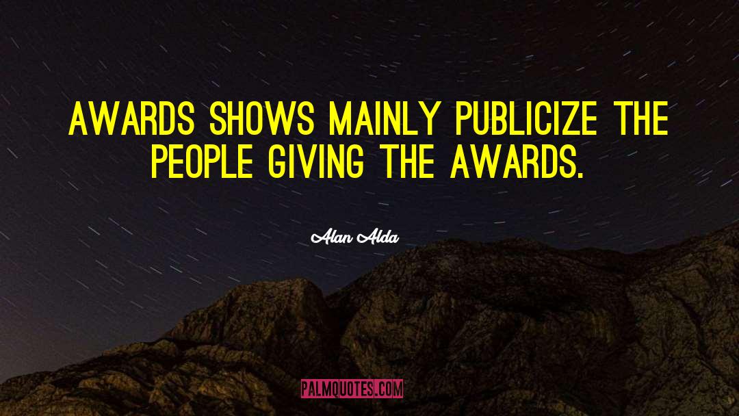 Alan Alda Quotes: Awards shows mainly publicize the