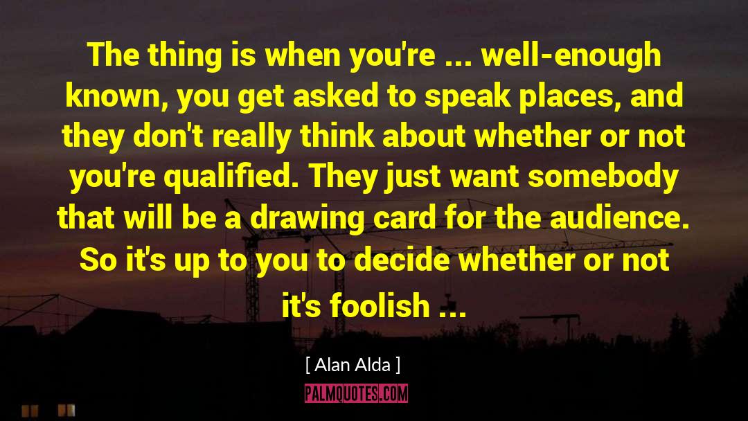 Alan Alda Quotes: The thing is when you're