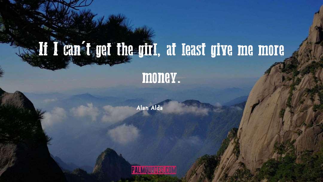 Alan Alda Quotes: If I can't get the