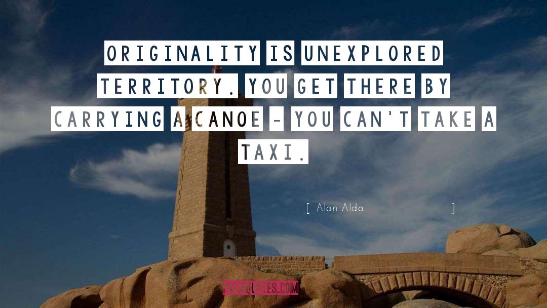 Alan Alda Quotes: Originality is unexplored territory. You