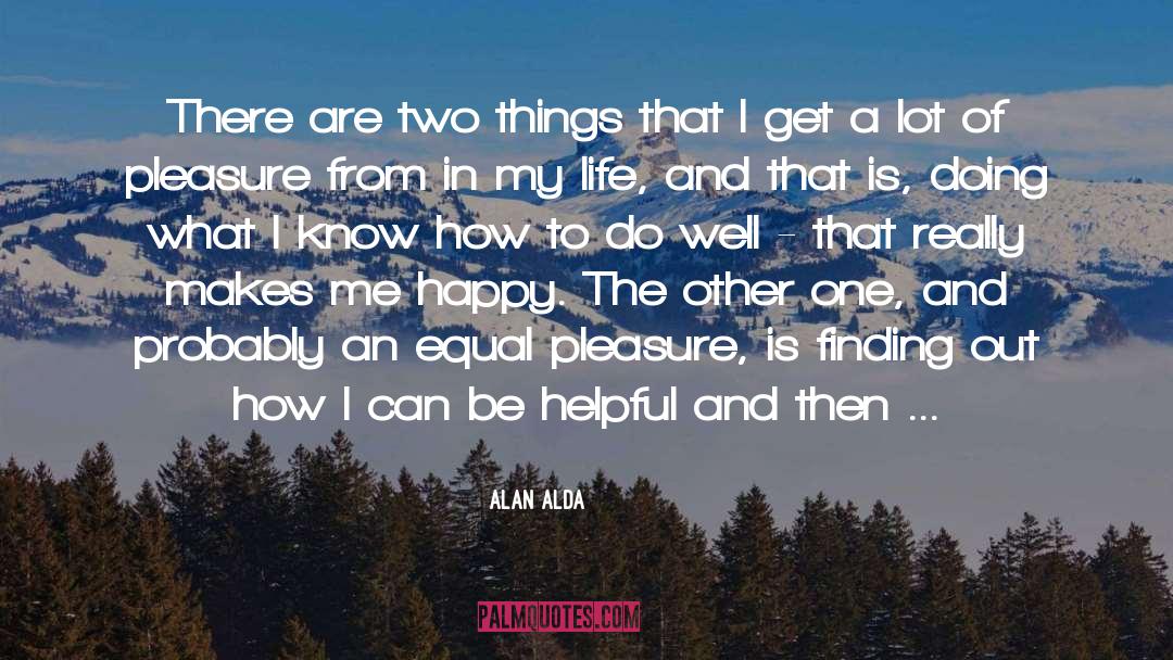 Alan Alda Quotes: There are two things that