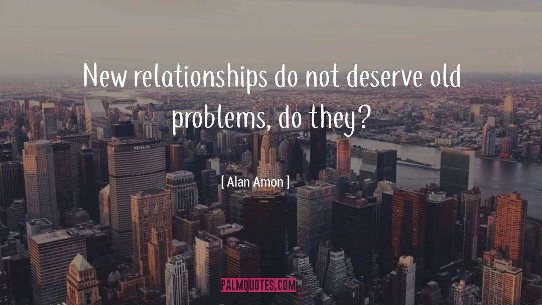 Alan Amon Quotes: New relationships do not deserve