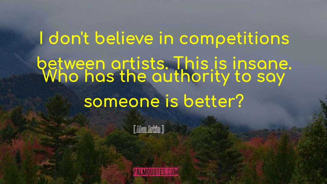 Alan Arkin Quotes: I don't believe in competitions