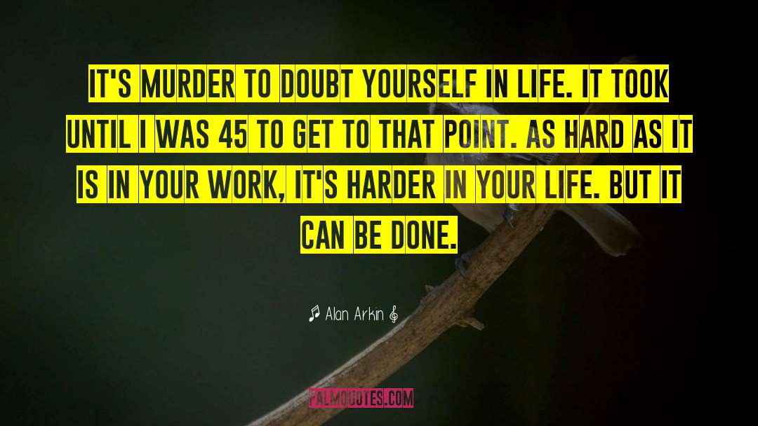 Alan Arkin Quotes: It's murder to doubt yourself