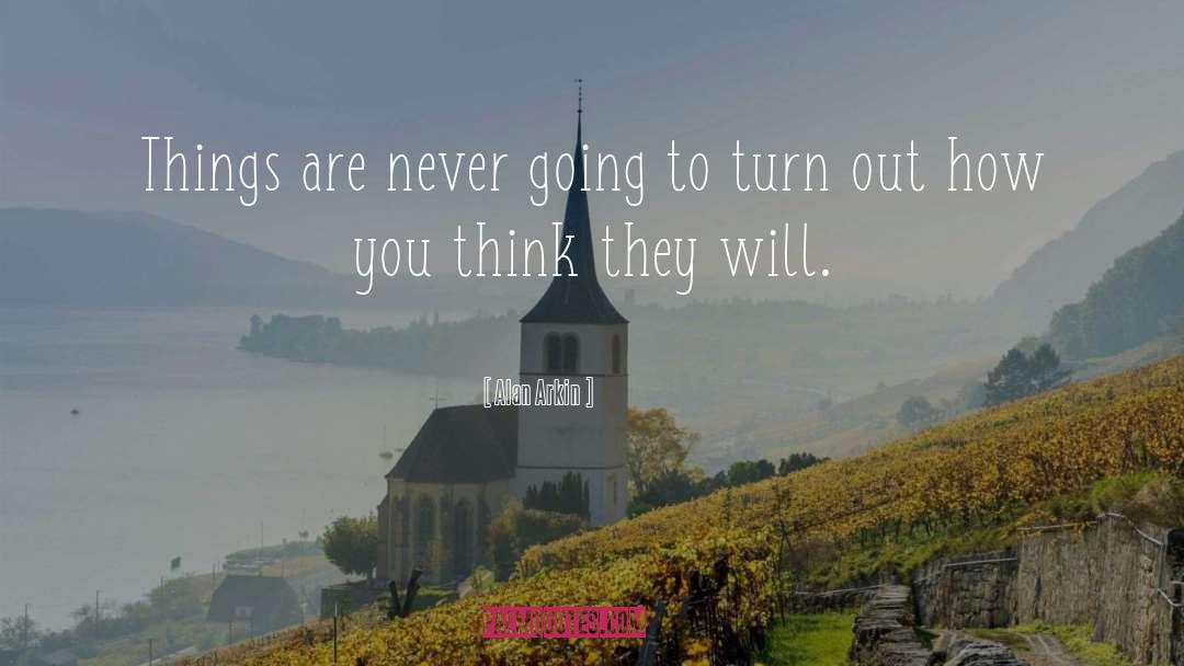 Alan Arkin Quotes: Things are never going to