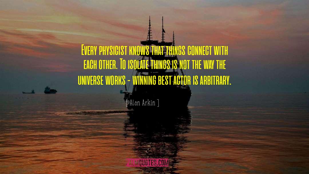 Alan Arkin Quotes: Every physicist knows that things