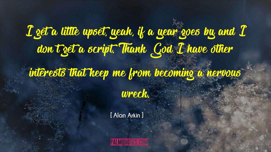 Alan Arkin Quotes: I get a little upset,